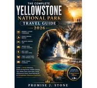 The Complete Yellowstone National Park Travel Guide 2026: Insider 1-10 Day Itineraries, Scenic Driving Routes, Wildlife Viewing Tips, Hidden Gems, ... for an Unforgettable Yellowstone Experience