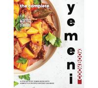 The Complete Yemeni Cookbook: A Step-by-Step Yemen Book with Homestyle Recipes Anyone Can Make