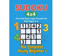 The Complete Young Beginner’s Sudoku 4X4: Fun and Easy Sudoku for Very Young Kids to Get a Head Start