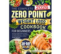 The Complete Zero Point Weight Loss Cookbook for Beginners: Flavorful & Healthy Recipes to Support Sustainable Weight Loss - Enjoy Delicious Zero Point Meals Without Counting | 30-Day Meal Plan