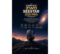 The Complete ZWO Seestar S30 Pro Handbook: Step-by-Step Beginner's Guide to Setup, Deep-Sky Imaging, EQ Mode, 8K Mosaics & AI-Powered Post-Processing with GraXpert and Siril (Deep-Sky with Seestar)