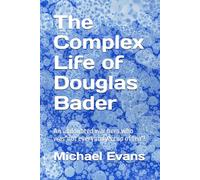 The Complex Life of Douglas Bader: An undoubted war hero who was"not everybody's cup of tea"!: 2 (Wartime links with East Anglia)