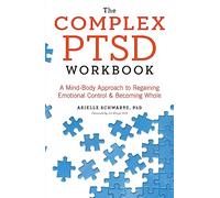 The Complex PTSD Workbook : A Mind-Body Approach to Surviving Trauma and Becoming Whole