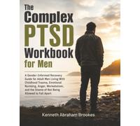 The Complex PTSD Workbook for Men: A Gender-Informed Recovery Guide for Adult Men Living With Childhood Trauma, Emotional Numbing, Anger, Workaholism, and the Shame of Not Being Allowed to Fall Apart