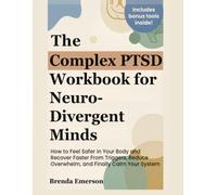 The Complex PTSD Workbook for Neurodivergent Minds: How to Feel Safer in Your Body and Recover Faster From Triggers, Reduce Overwhelm, and Finally Calm Your System