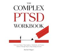 The Complex PTSD Workbook: Overcome Shame, Hypervigilance, Flashbacks, and Trauma Patterns Through Step-by-Step Healing Exercises