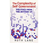 The Complexity of Self Government: Politics from the Bottom Up