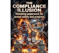 The Compliance Illusion: Mistaking paperwork for actual safety and progress