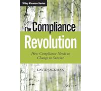 The Compliance Revolution: How Compliance Needs to Change to Survive (Wiley Finance)