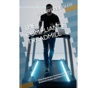 THE COMPLIANCE TREADMILL: How Regulatory Overhead Became a Business Model and Who Pays for It: 19 (Business in the Age of Machines A Complete ... Education for the AI Era - 36 Volumes)