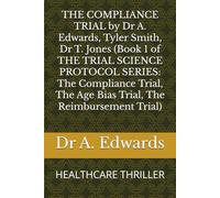 THE COMPLIANCE TRIAL by Dr A. Edwards, Tyler Smith, Dr T. Jones (Book 1 of THE TRIAL SCIENCE PROTOCOL SERIES: The Compliance Trial, The Age Bias Trial, The Reimbursement Trial): HEALTHCARE THRILLER