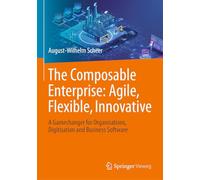The Composable Enterprise: Agile, Flexible, Innovative: A Gamechanger for Organisations, Digitisation and Business Software