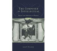The Composer as Intellectual: Music and Ideology in France, 1914-1940: Music and