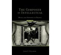 The Composer As Intellectual: Music and Ideology in France, 1914-1940 by Jane Fu