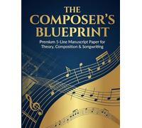 The Composer’s Blueprint: Premium 5-Line Manuscript Paper for Theory, Composition & Songwriting 100 Pages