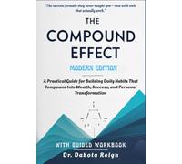 THE COMPOUND EFFECT - Modern Edition With Guided Workbook: A Practical Guide for Building Daily Habits That Compound Into Wealth, Success, and Personal Transformation