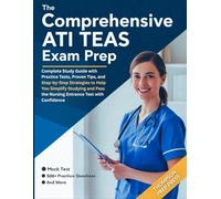 The Comprehensive ATI TEAS Exam Prep: Complete Study Guide with Practice Tests, Proven Tips and Step-by-Step Strategies to Help You Simplify Studying and Pass the Nursing Entrance Test with Confidence