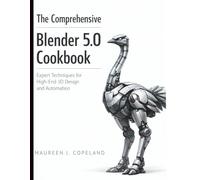 The Comprehensive Blender 5.0 Cookbook: Expert Techniques for High-End 3D Design and Automation