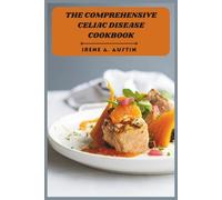 The Comprehensive Celiac Disease Cookbook: Delicious Gluten-Free Recipes, 30-Day Meal Plans, and Easy Everyday Tips for Thriving with Celiac Disease