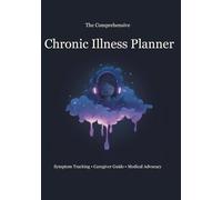 The Comprehensive Chronic Illness Planner, travel edition: Symptom Tracking • Caregiver Guide • Medical Advocacy