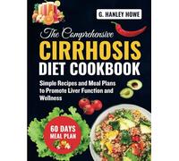 The Comprehensive Cirrhosis Diet Cookbook: Simple Recipes and Meal Plans to Promote Liver Function and Wellness (Cirrhosis Diet Cookbook Series)