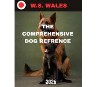 The Comprehensive Dog Reference (Full Color): The Ultimate Dog Encyclopedia: The Complete Guide to Breeds, Care, Training & Canine Behavior