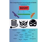 "The Comprehensive Encyclopedia of BDSM: A Guide to Practices, Principles, and Community: "Exploring the Delicate World of Submissive Desire"
