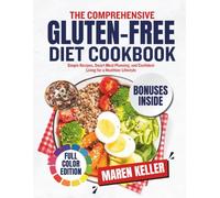 THE COMPREHENSIVE GLUTEN-FREE DIET COOKBOOK: Simple Recipes, Smart Meal Planning, and Confident Living for a Healthier Lifestyle