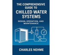 The Comprehensive Guide to Chilled Water Systems: Design, Operation, and Maintenance (HVAC Industrial Books)