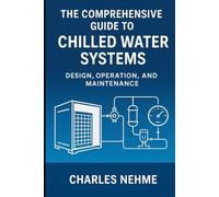 The Comprehensive Guide to Chilled Water Systems: Design, Operation, and Maintenance (HVAC Industrial Books)