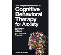 The Comprehensive Guide to Cognitive Behavioral Therapy for Anxiety Addressing Physical, Lifestyle, and Cognitive Triggers.: Learn CBT, EFT, ... Management (The Mind & Body Wellness Series)