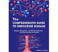 THE COMPREHENSIVE GUIDE TO ENDOCRINE DISEASE: Diagnosis, Management, and Molecular Mechanisms of Hormone Disorders and Diabetes