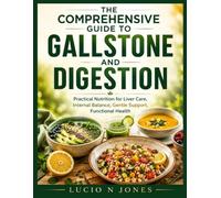 THE COMPREHENSIVE GUIDE TO GALLSTONES DIET AND DIGESTION: Practical Nutrition for Liver Care, Internal Balance, Gentle Support, Functional Health