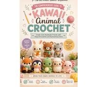 The Comprehensive Guide to Kawaii Animal Crochet:: Create Cute Handmade Friends with Unique Personalities and Heartwarming Charm