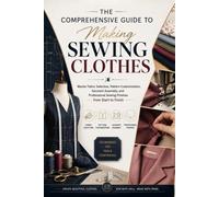 The Comprehensive Guide to Making Sewing Clothes: Master Fabric Selection, Pattern Customization, Garment Assembly, and Professional Sewing Finishes from Start to Finish