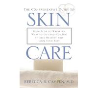 The Comprehensive Guide to Skin Care: From Acne to Wrinkles, What to Do (And Not Do) to Stay Healthy and Look Your Best