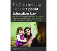 The Comprehensive Guide to Special Education Law: Over 400 Frequently Asked Questions and Answers Every Educator Needs to Know about the Legal Rights of Exceptional Children and their Parents