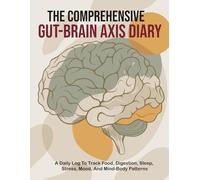 The Comprehensive Gut-Brain Axis Diary: A Daily Log to Track Food, Digestion, Sleep, Stress, Mood, and Mind-Body Patterns
