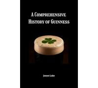 The Comprehensive History of Guinness