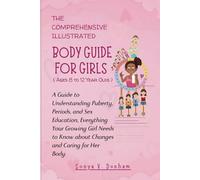 THE COMPREHENSIVE, ILLUSTRATED BODY GUIDE FOR GIRLS AGES 8 TO 12 YEAR OLDS:: A Guide to Understanding Puberty, Periods, and Sex Education, Everything ... and Caring for Her Body (Blooming Kids)