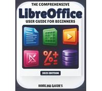 The Comprehensive LibreOffice User Guide for Beginners: A Step-By-Step Illustrated System Manual to Master Calc, Math, Impress and All Modules for Productivity