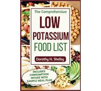 The Comprehensive Low Potassium Food List: Nutritional Guide to Recipe Selections to Manage Kidney Health and Hyperkalemia