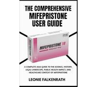 THE COMPREHENSIVE MIFEPRISTONE USER GUIDE: A Complete 2025 Guide to the Science, History, Legal Landscape, Public Health Impact, and Healthcare Context of Mifepristone