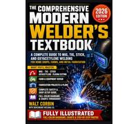 THE COMPREHENSIVE MODERN WELDER'S TEXTBOOK: A Complete Guide to MIG, TIG, Stick, and Oxyacetylene Welding for Home Shops, Farms, and Metal Fabrication: 1 (TERRAB TEX AND HANDBOOKS)