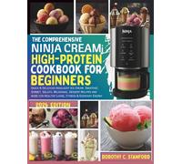 THE COMPREHENSIVE NINJA CREAMi HIGH-PROTEIN COOKBOOK FOR BEGINNERS: Quick & Delicious Indulgent Ice Cream, Smoothie, Sorbet, Gelato, Milkshake, ... Energy (The Stanford Cooking Mastery)