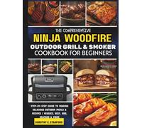 The Comprehensive Ninja Woodfire Outdoor Grill & Smoker Cookbook For Beginners: Step-by-step Guide to Making Delicious Outdoor Meals and Recipes | ... Seafood & More (The Stanford Cooking Mastery)