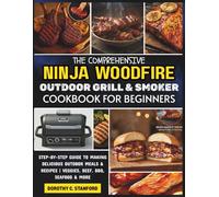 The Comprehensive Ninja Woodfire Outdoor Grill & Smoker Cookbook For Beginners: Step-by-step Guide to Making Delicious Outdoor Meals and Recipes | ... Seafood & More (The Stanford Cooking Mastery)