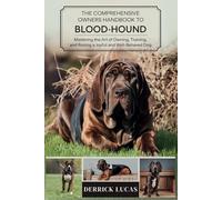 The Comprehensive Owners Handbook To Bloodhound: Mastering The Art Of Owning, Training, and Raising a Joyful and Well-Behaved Dog