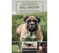 The Comprehensive Owners Handbook To Bull Mastiff: Mastering The Art Of Owning, Training, and Raising a Joyful and Well-Behaved Dog