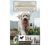 The Comprehensive Owners Handbook To Labradoodle: Mastering The Art Of Owning, Training, and Raising a Joyful and Well-Behaved Dog